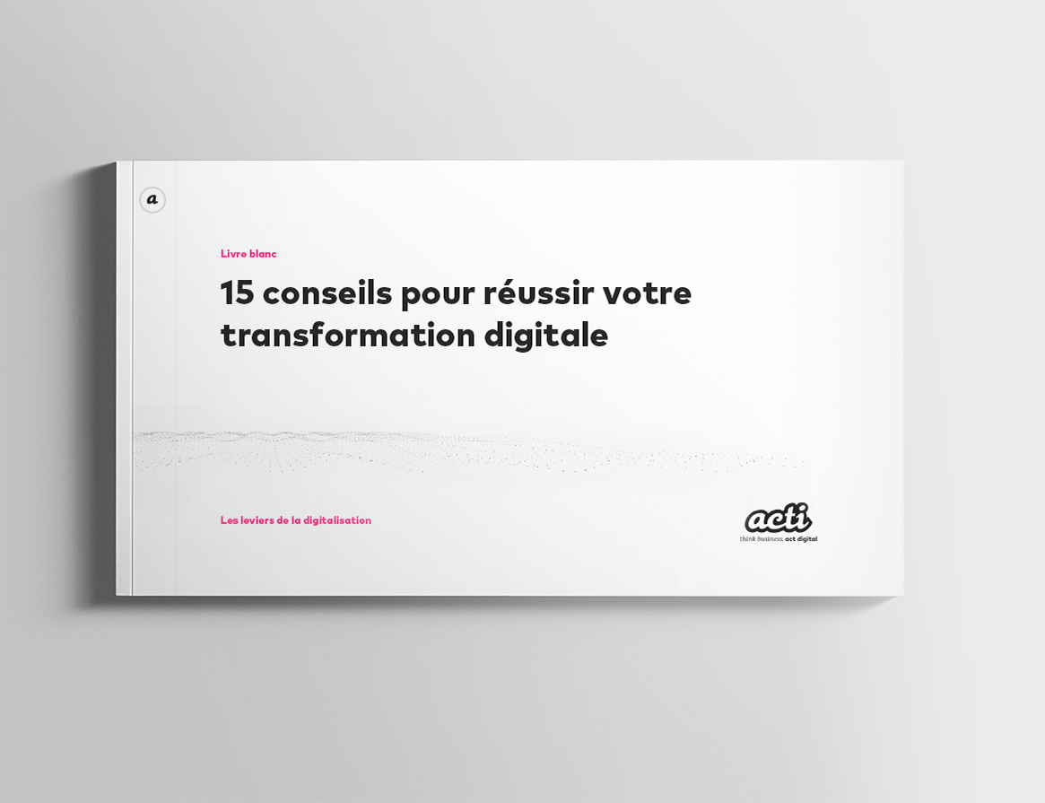 15 conseils pour réussir votre transformation digitale par acti